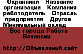 Охранники › Название организации ­ Компания-работодатель › Отрасль предприятия ­ Другое › Минимальный оклад ­ 1 - Все города Работа » Вакансии   